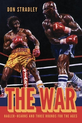 The War: Hagler-Hearns and Three Rounds for the Ages by Stradley, Don