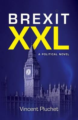 Brexit XXL (English Edition): A political novel by Pluchet, Vincent