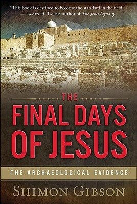 The Final Days of Jesus: The Archaeological Evidence by Gibson, Shimon