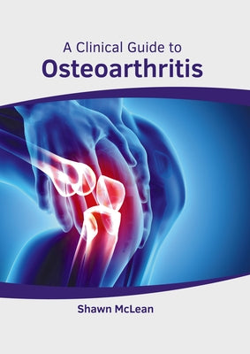 A Clinical Guide to Osteoarthritis by McLean, Shawn