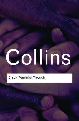 Black Feminist Thought: Knowledge, Consciousness, and the Politics of Empowerment by Hill Collins, Patricia