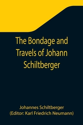 The Bondage and Travels of Johann Schiltberger, a Native of Bavaria, in Europe, Asia, and Africa, 1396-1427 Paperback Alpha Edition