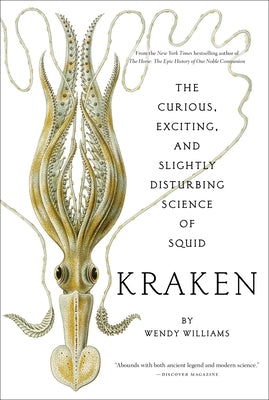 Kraken: The Curious, Exciting, and Slightly Disturbing Science of Squid by Williams, Wendy