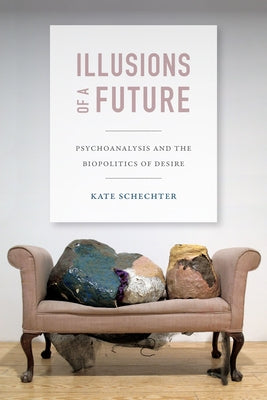 Illusions of a Future: Psychoanalysis and the Biopolitics of Desire Paperback Duke University Press