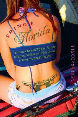 Fringe Florida: Travels Among Mud Boggers, Furries, Ufologists, Nudists, and Other Lovers of Unconventional Lifestyles Paperback University Press of Florida