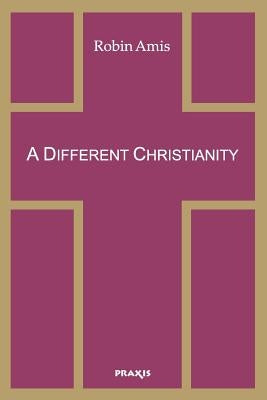 A Different Christianity: Early Christian Esotericism and Modern Thought by Amis, Robin