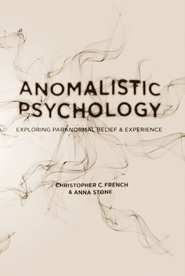 Anomalistic Psychology: Exploring Paranormal Belief and Experience by French, Christopher C.