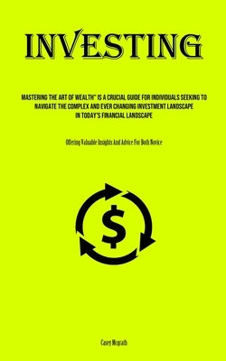 Investing: Mastering The Art Of Wealth" Is A Crucial Guide For Individuals Seeking To Navigate The Complex And Ever Changing Inve Paperback Christopher Thomas
