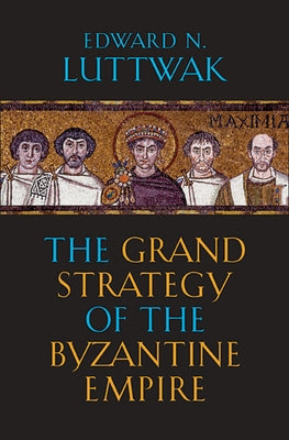 The Grand Strategy of the Byzantine Empire Paperback Belknap Press