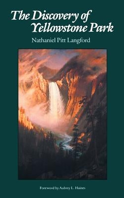 The Discovery of Yellowstone Park: Journal of the Washburn Expedition to the Yellowstone and Firehole Rivers in the Year 1870 Paperback University of Nebraska Press