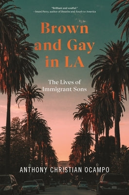 Brown and Gay in La: The Lives of Immigrant Sons by Ocampo, Anthony Christian