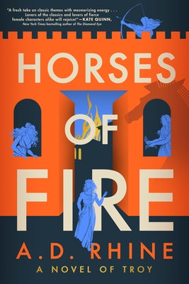 Horses of Fire: A Novel of Troy by Rhine, A. D.