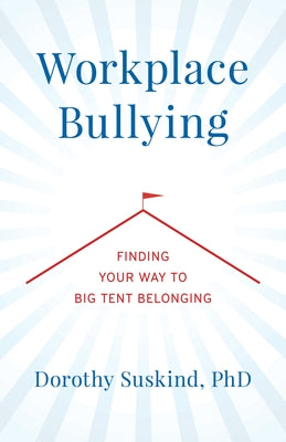 Workplace Bullying: Finding Your Way to Big Tent Belonging by Suskind, Dorothy