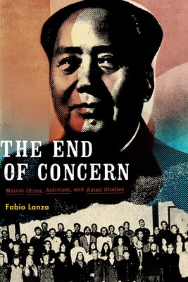 The End of Concern: Maoist China, Activism, and Asian Studies Paperback Duke University Press