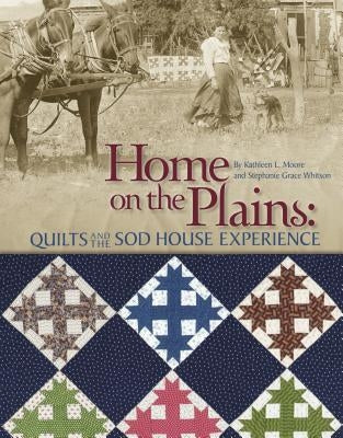 Home on the Plains - Print on Demand Edition: Quilts and the Sod House Experience by Moore, Kathy