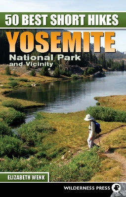 50 Best Short Hikes: Yosemite National Park and Vicinity by Wenk, Elizabeth