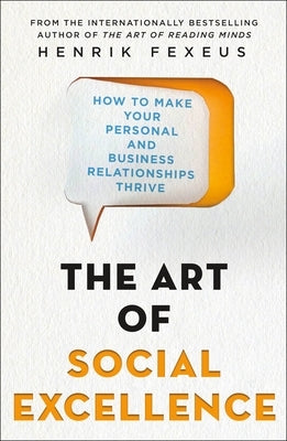 The Art of Social Excellence: How to Make Your Personal and Business Relationships Thrive by Fexeus, Henrik