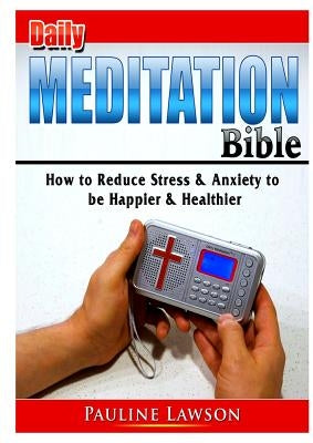 Daily Meditation Bible: How to Reduce Stress & Anxiety to be Happier & Healthier by Lawson, Pauline