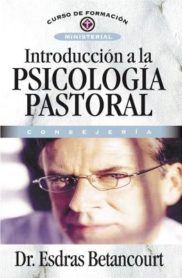 Introducción a la Psicología Pastoral: Consejería by Betancourt, Esdras