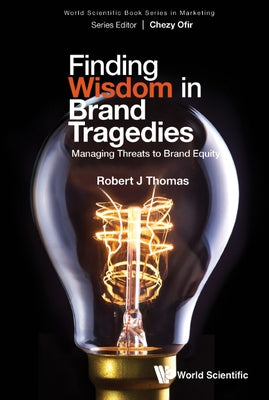 Finding Wisdom in Brand Tragedies: Managing Threats to Brand Equity by Thomas, Robert J.