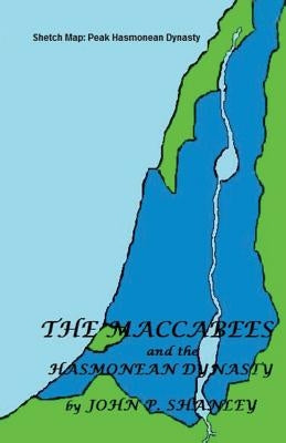 The Maccabees: And the Hasmonean Dynasty by Shanley, John P.