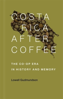 Costa Rica After Coffee: The Co-op Era in History and Memory Paperback Louisiana State University Press
