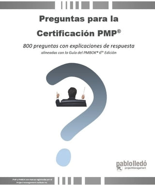 Preguntas para la Certificación PMP(R): 800 preguntas con explicaciones de respuesta alineadas con la Guía del PMBOK(R) 6ta Edición by Lledó, Pablo