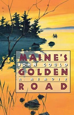 Maine's Golden Road: A Memoir by Gould, John