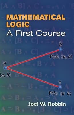 Mathematical Logic: A First Course Paperback Dover Publications