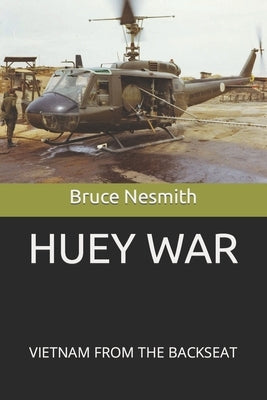 Huey War: Viietnam from the Backseat Paperback Independently Published