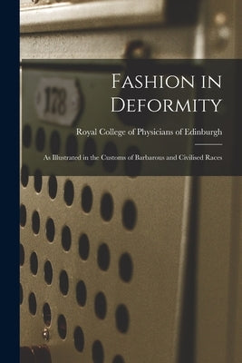 Fashion in Deformity: as Illustrated in the Customs of Barbarous and Civilised Races Paperback Legare Street Press