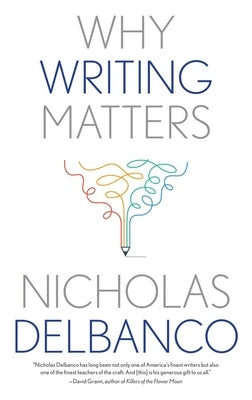 Why Writing Matters by Delbanco, Nicholas