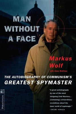 Man Without a Face: The Autobiography of Communism's Greatest Spymaster by Wolf, Markus