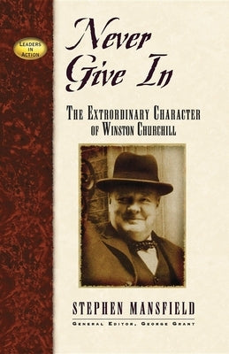 Never Give in: The Extraordinary Character of Winston Churchill Cumberland House Publishing
