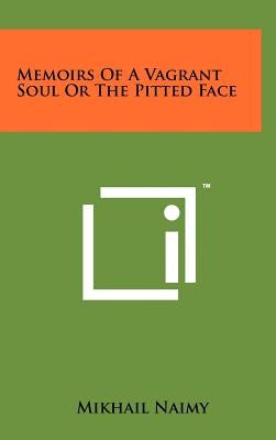 Memoirs Of A Vagrant Soul Or The Pitted Face by Naimy, Mikhail