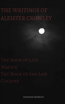 The Writings of Aleister Crowley: The Book of Lies, The Book of the Law, Magick and Cocaine by Crowley, Aleister