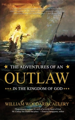 The Adventures of an Outlaw in the Kingdom of God by Callery, William Woodard