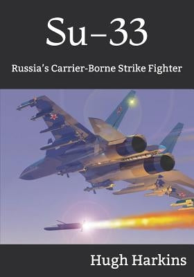 Su-33: Russia's Carrier-Borne Strike Fighter by Harkins, Hugh