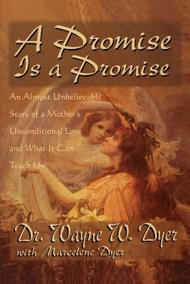 A Promise Is A Promise: An Almost Unbelievable Story of a Mother's Unconditional Love by Dyer, Wayne