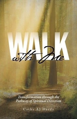 Walk With Me: Transformation through the Pathway of Spiritual Direction by Hardy, Cathy Aj