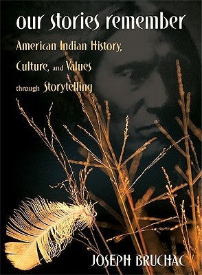 Our Stories Remember: American Indian History, Culture, and Values through Storytelling by Bruchac, Joseph