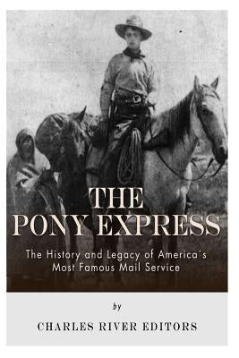 The Pony Express: The History and Legacy of America's Most Famous Mail Service Paperback Createspace Independent Publishing Platform