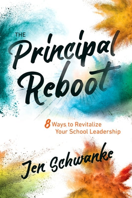 The Principal Reboot: 8 Ways to Revitalize Your School Leadership by Schwanke, Jen