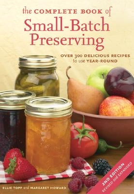 The Complete Book of Small-Batch Preserving: Over 300 Recipes to Use Year-Round Firefly Books