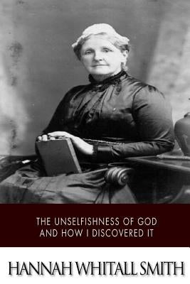 The Unselfishness of God and How I Discovered It by Smith, Hannah Whitall