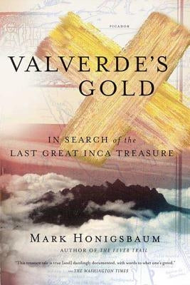 Valverde's Gold: In Search of the Last Great Inca Treasure Paperback Picador USA