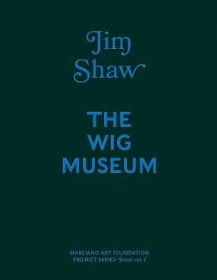 Jim Shaw: The Wig Museum by Shaw, Jim