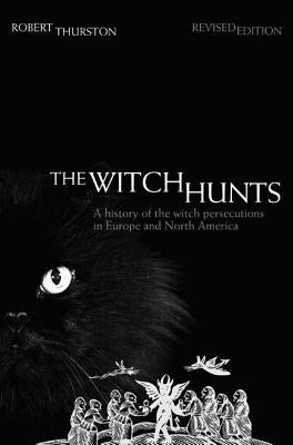 The Witch Hunts: A History of the Witch Persecutions in Europe and North America by Thurston, Robert