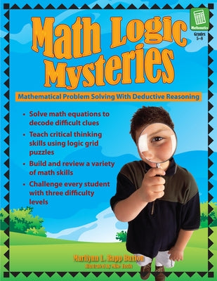 Math Logic Mysteries: Mathematical Problem Solving with Deductive Reasoning (Grades 5-8) by Rapp Buxton, Marilynn L.