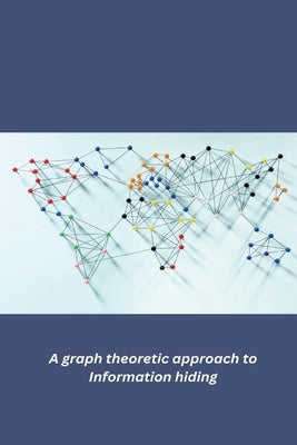 A graph theoretic approach to Information hiding by Kumar, Vinay